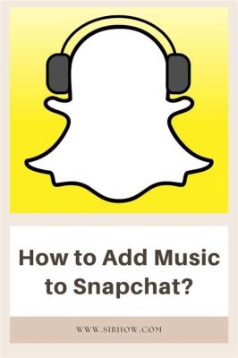 how to add music to snapchat - exploring the nuances of soundtracks in social media sharing