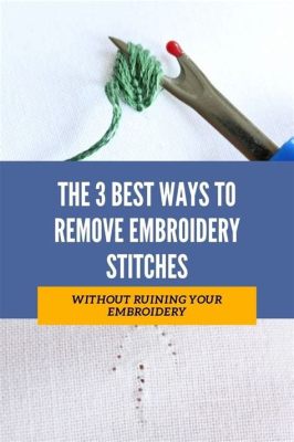 How to Remove Embroidery Stitches: A Detailed Guide with Multiple Perspectives